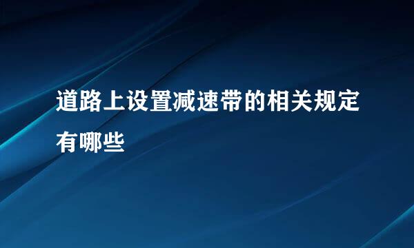 道路上设置减速带的相关规定有哪些