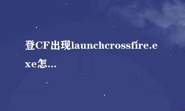 登CF出现launchcrossfire.exe怎么解决？