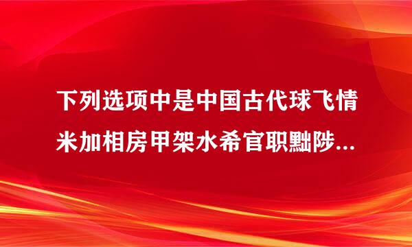 下列选项中是中国古代球飞情米加相房甲架水希官职黜陟使职责的是