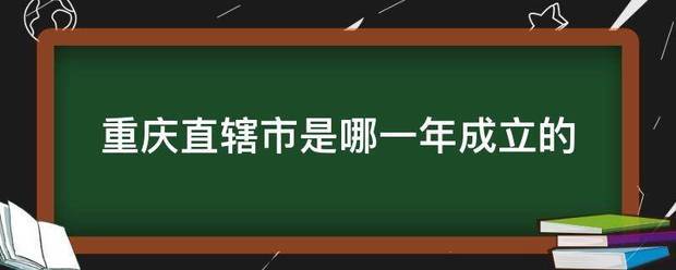 重庆直辖市是哪一年成立的