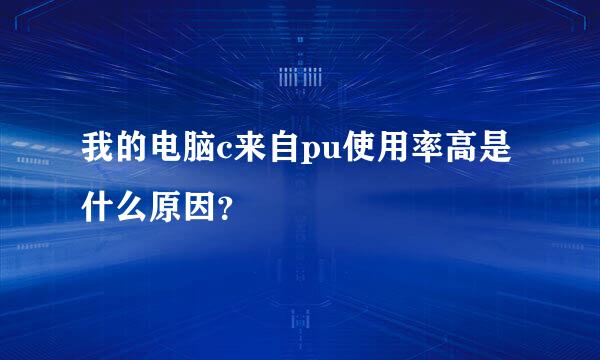 我的电脑c来自pu使用率高是什么原因？