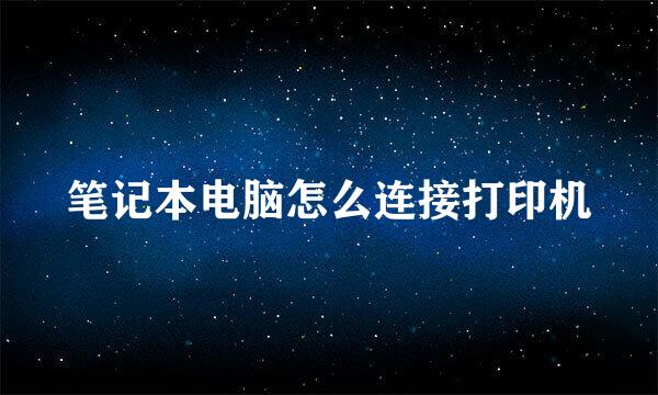 笔记本电脑怎么连接打印机