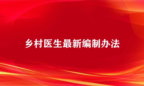 乡村医生最新编制办法