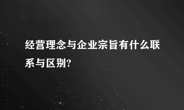 经营理念与企业宗旨有什么联系与区别?