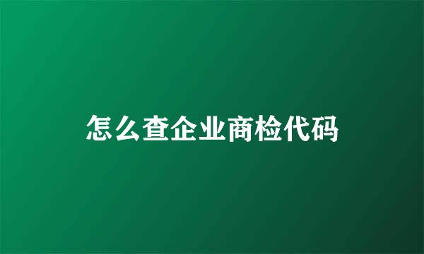 怎么查企业商检代码