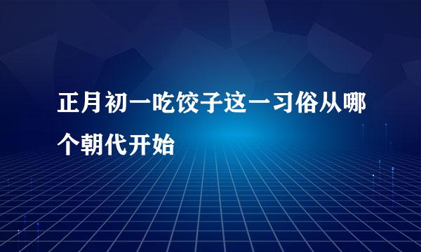 正月初一吃饺子这一习俗从哪个朝代开始