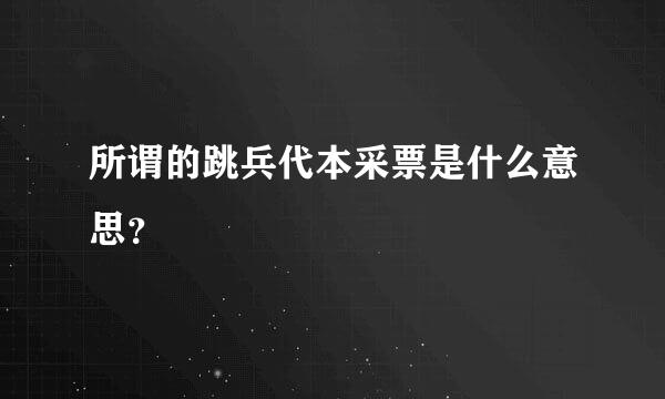 所谓的跳兵代本采票是什么意思？