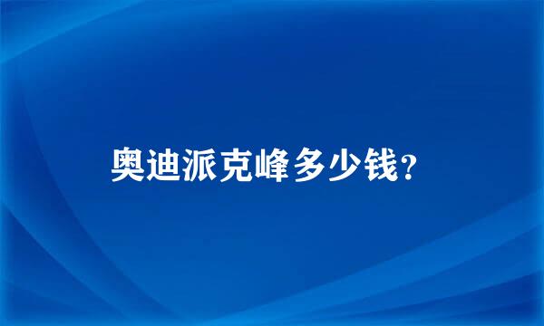 奥迪派克峰多少钱？