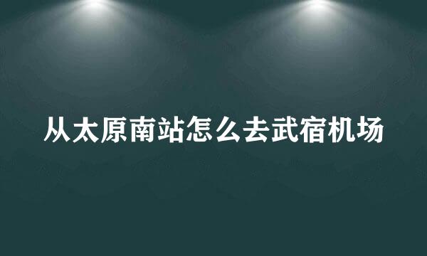 从太原南站怎么去武宿机场