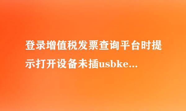 登录增值税发票查询平台时提示打开设备未插usbkey是什么原因？