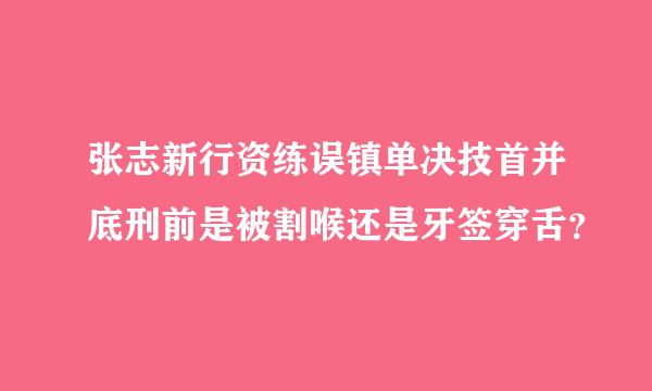 张志新行资练误镇单决技首并底刑前是被割喉还是牙签穿舌？