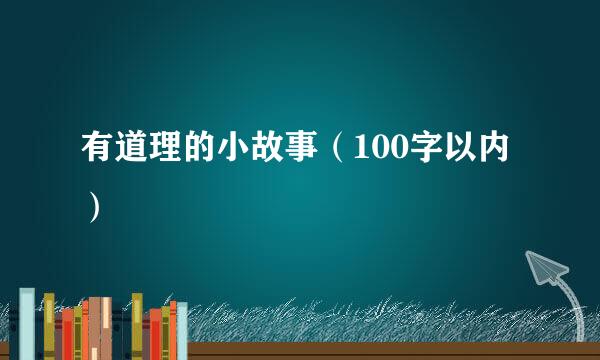 有道理的小故事（100字以内）