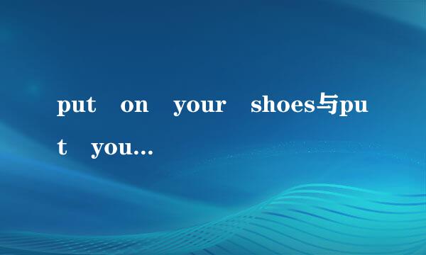 put on your shoes与put your shoes on区别