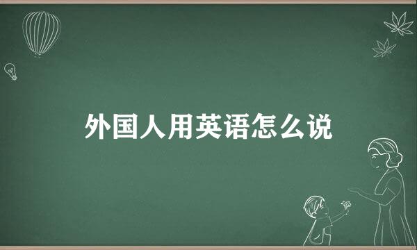 外国人用英语怎么说