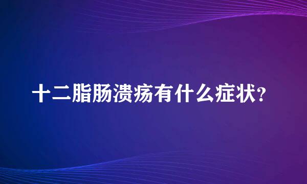 十二脂肠溃疡有什么症状？