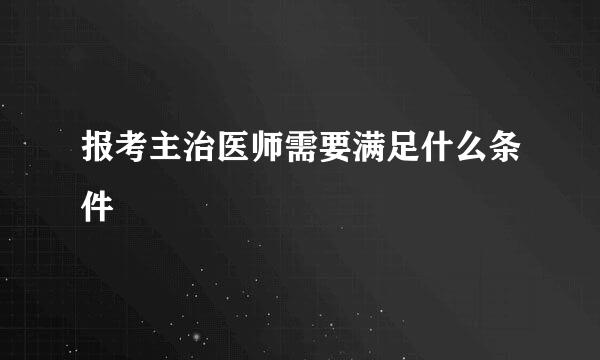 报考主治医师需要满足什么条件