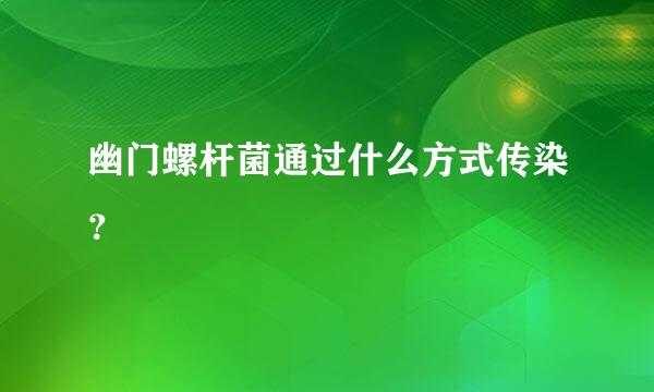 幽门螺杆菌通过什么方式传染？