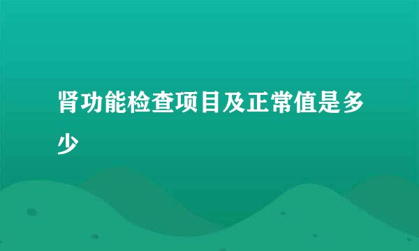 肾功能检查项目及正常值是多少