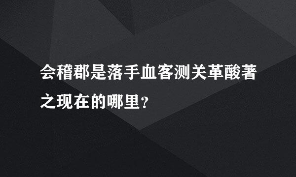 会稽郡是落手血客测关革酸著之现在的哪里？