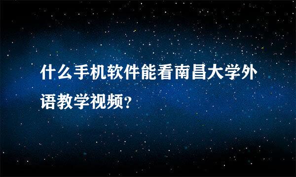 什么手机软件能看南昌大学外语教学视频？