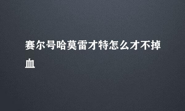 赛尔号哈莫雷才特怎么才不掉血