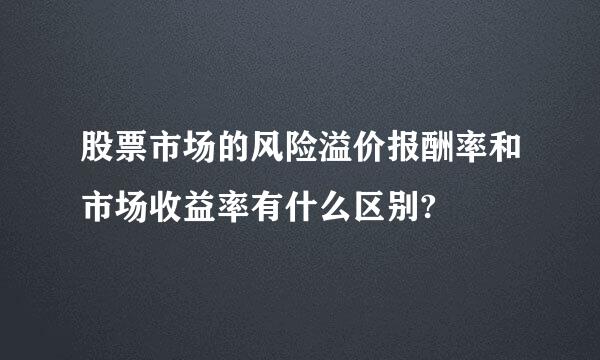 股票市场的风险溢价报酬率和市场收益率有什么区别?