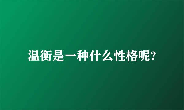 温衡是一种什么性格呢?