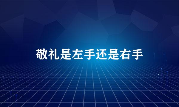 敬礼是左手还是右手