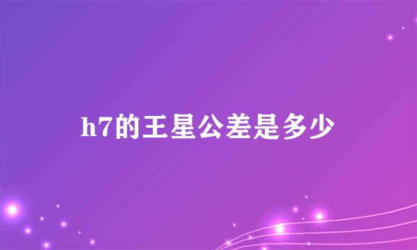 h7的王星公差是多少