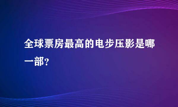 全球票房最高的电步压影是哪一部？