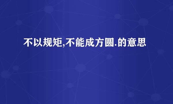 不以规矩,不能成方圆.的意思