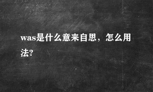 was是什么意来自思，怎么用法?