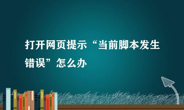 打开网页提示“当前脚本发生错误”怎么办