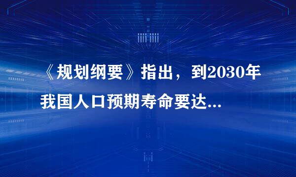 《规划纲要》指出，到2030年我国人口预期寿命要达到（1.5分）