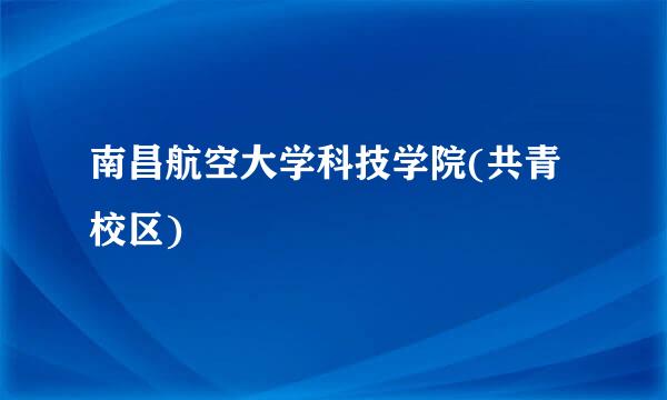 南昌航空大学科技学院(共青校区)