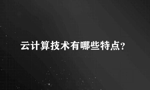 云计算技术有哪些特点？