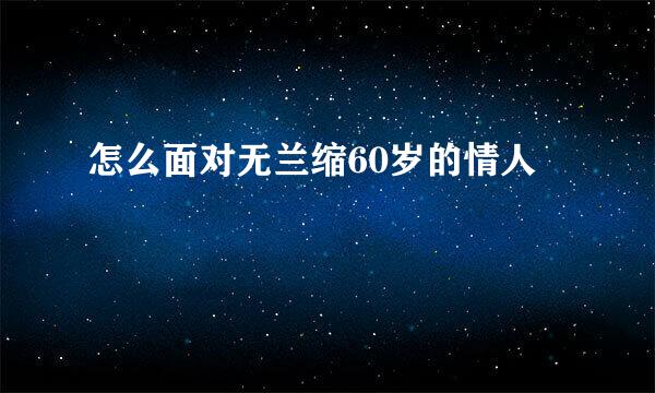 怎么面对无兰缩60岁的情人