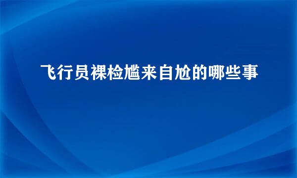 飞行员裸检尴来自尬的哪些事