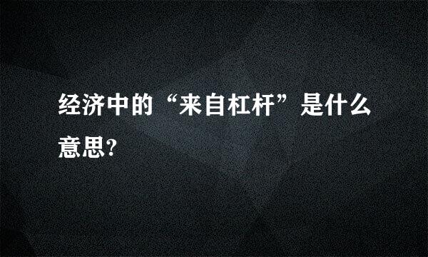 经济中的“来自杠杆”是什么意思?