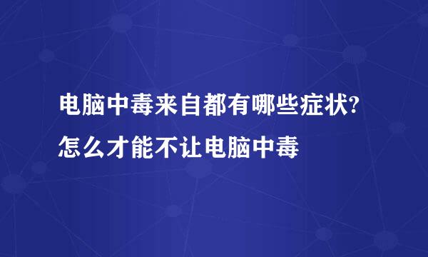 电脑中毒来自都有哪些症状?怎么才能不让电脑中毒