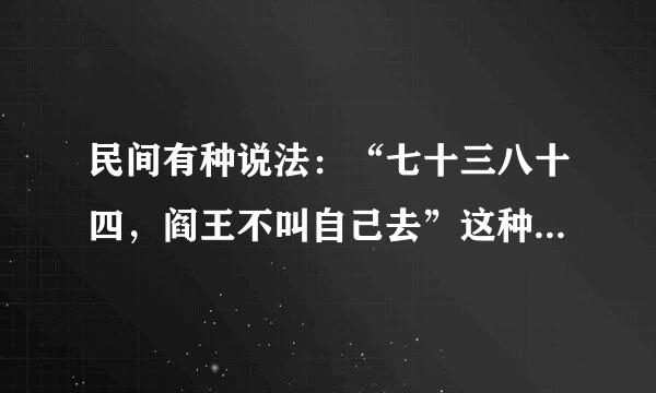 民间有种说法：“七十三八十四，阎王不叫自己去”这种说法有什么缘由？