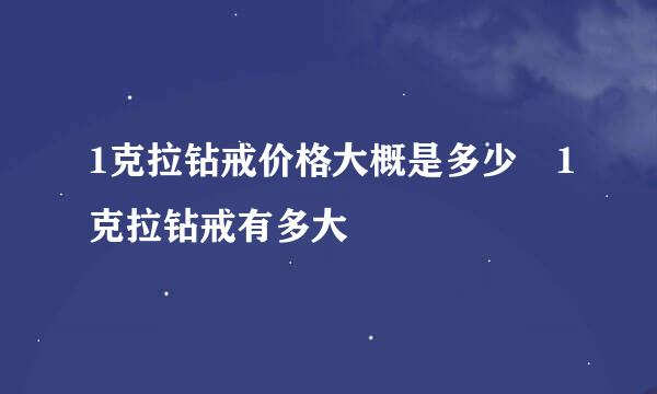 1克拉钻戒价格大概是多少 1克拉钻戒有多大