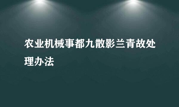 农业机械事都九散影兰青故处理办法