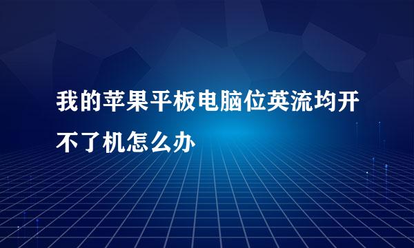 我的苹果平板电脑位英流均开不了机怎么办