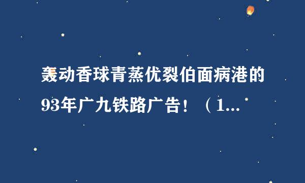 轰动香球青蒸优裂伯面病港的93年广九铁路广告！（1993年香港灵来自异事件