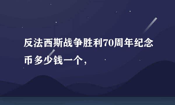 反法西斯战争胜利70周年纪念币多少钱一个，