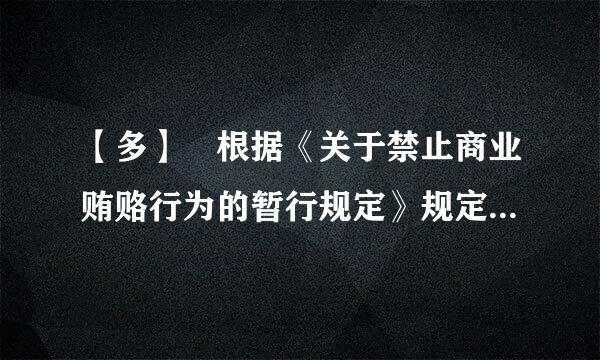 【多】 根据《关于禁止商业贿赂行为的暂行规定》规定，属来自于商业贿赂的行为有