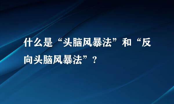 什么是“头脑风暴法”和“反向头脑风暴法”?