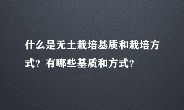 什么是无土栽培基质和栽培方式？有哪些基质和方式？