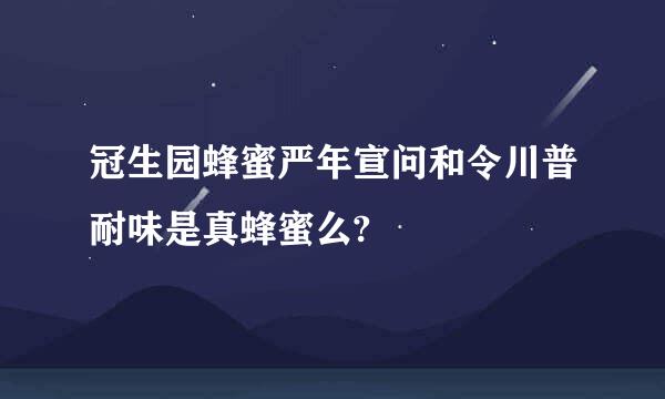 冠生园蜂蜜严年宣问和令川普耐味是真蜂蜜么?